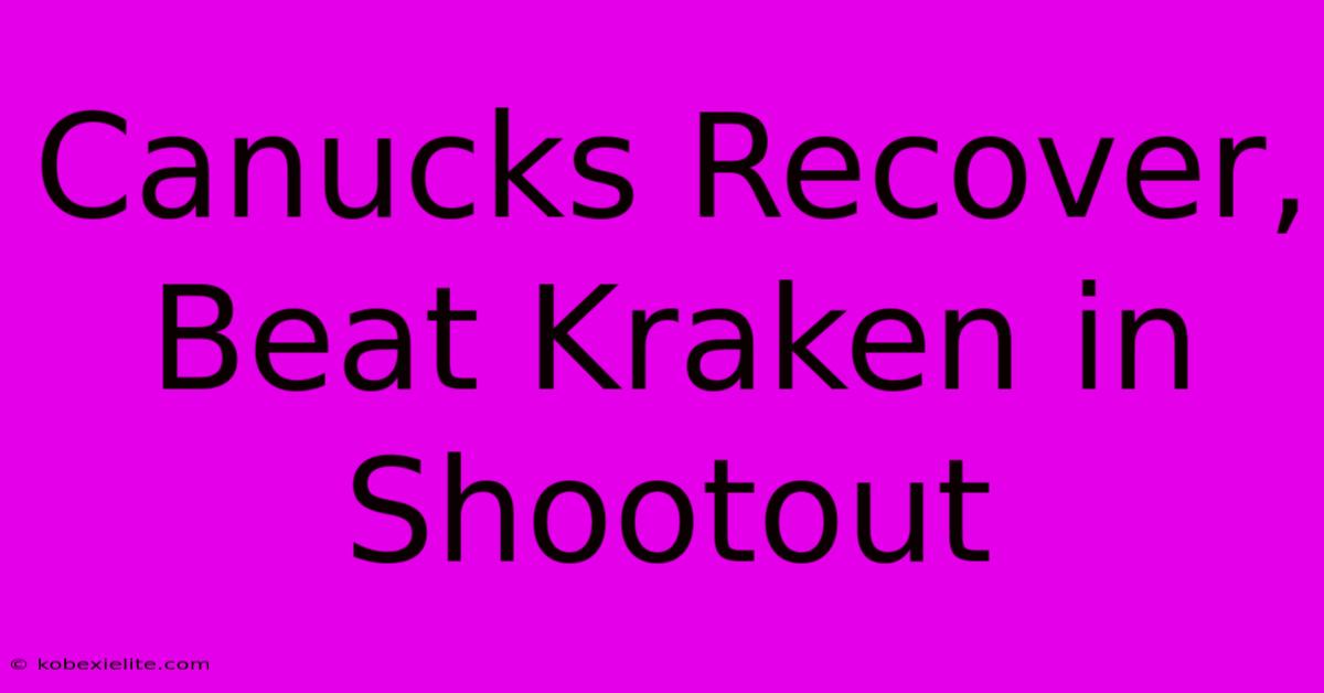 Canucks Recover, Beat Kraken In Shootout