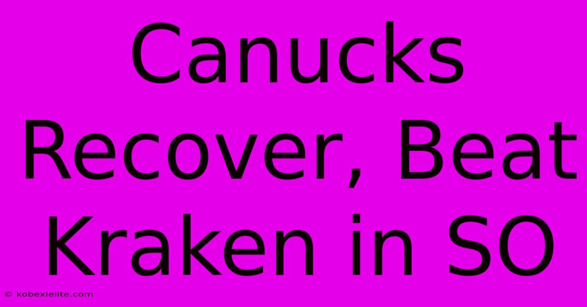 Canucks Recover, Beat Kraken In SO