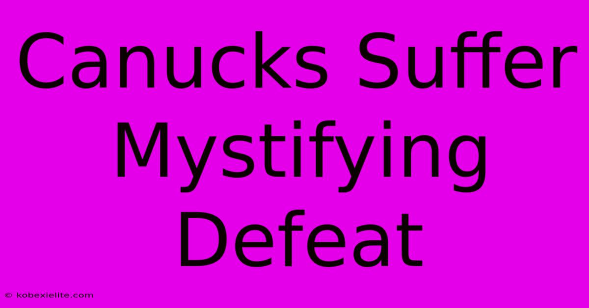 Canucks Suffer Mystifying Defeat Canucks Suffer Mystifying Defeat