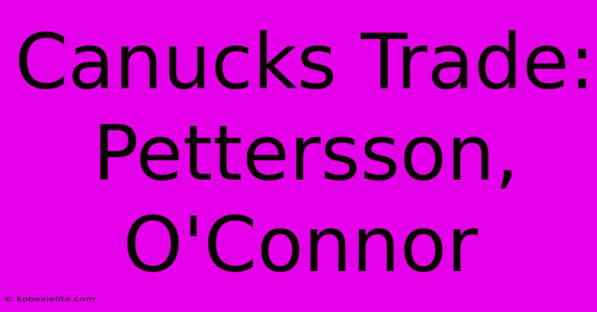 Canucks Trade: Pettersson, O'Connor