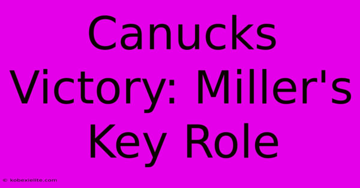 Canucks Victory: Miller's Key Role