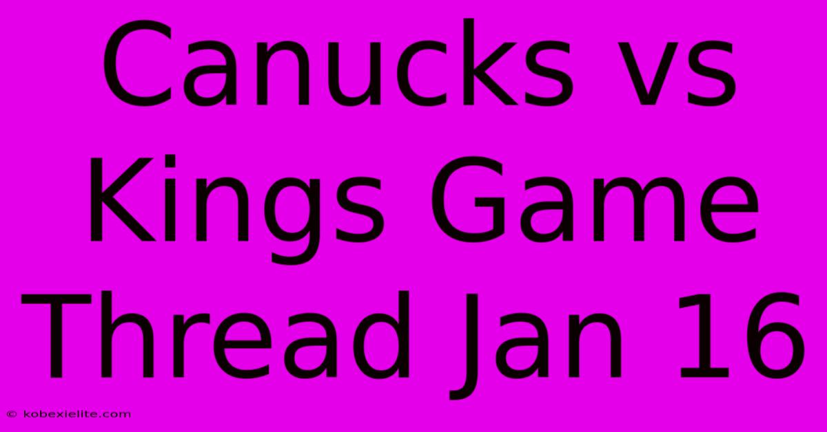 Canucks Vs Kings Game Thread Jan 16