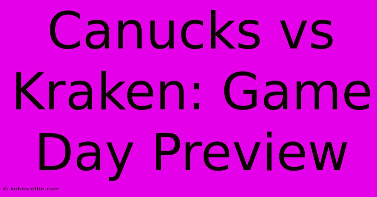 Canucks Vs Kraken: Game Day Preview