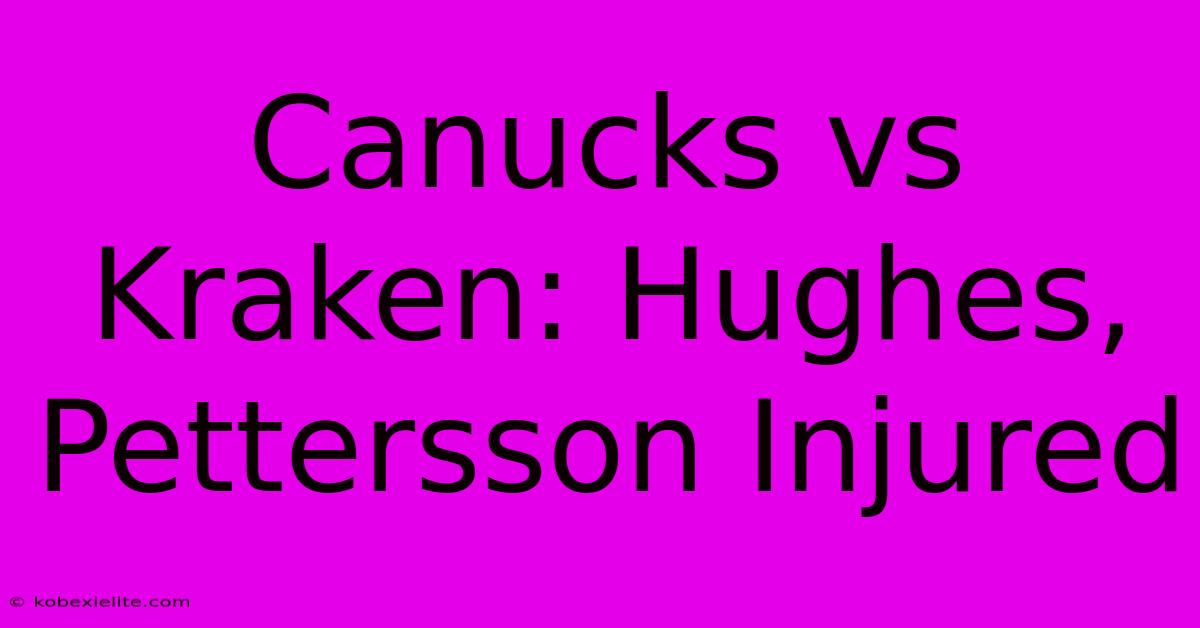 Canucks Vs Kraken: Hughes, Pettersson Injured