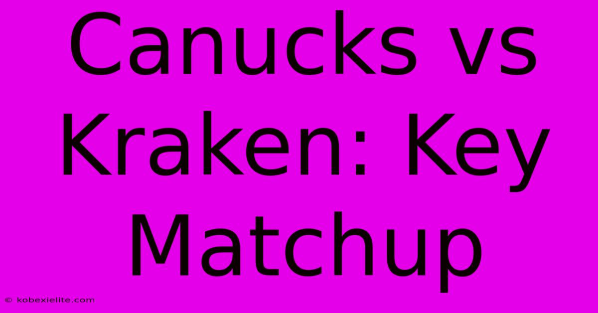 Canucks Vs Kraken: Key Matchup