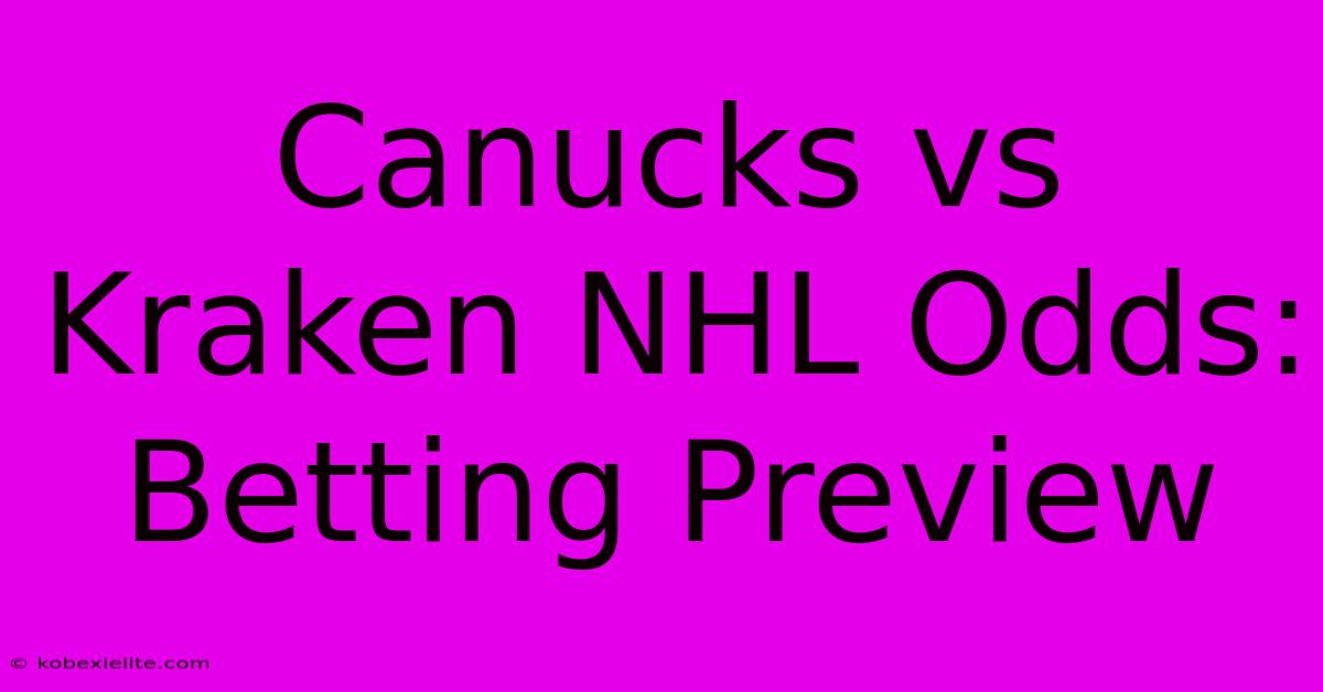 Canucks Vs Kraken NHL Odds: Betting Preview