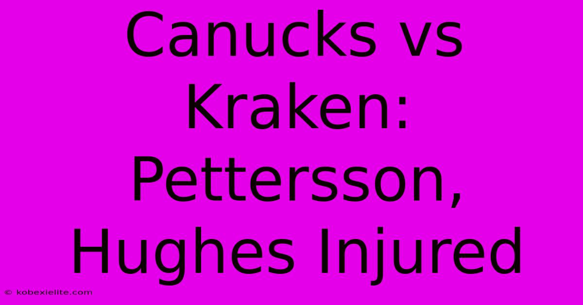 Canucks Vs Kraken: Pettersson, Hughes Injured