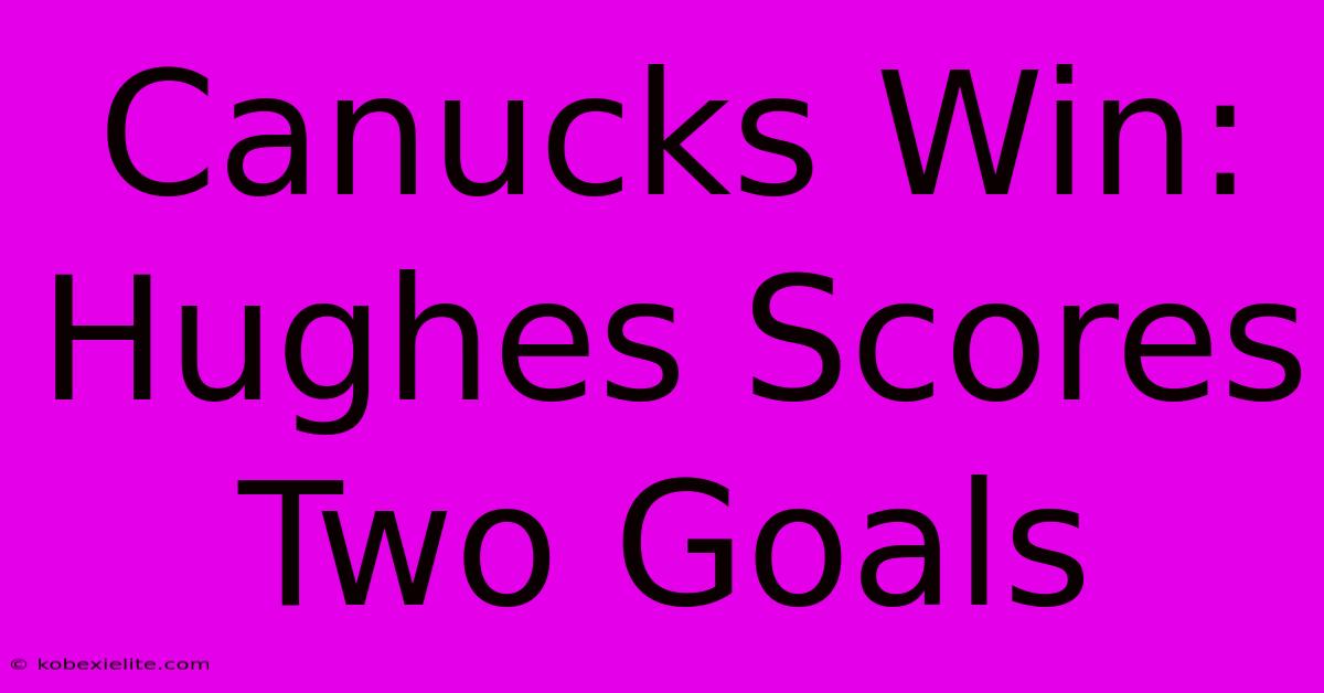 Canucks Win: Hughes Scores Two Goals