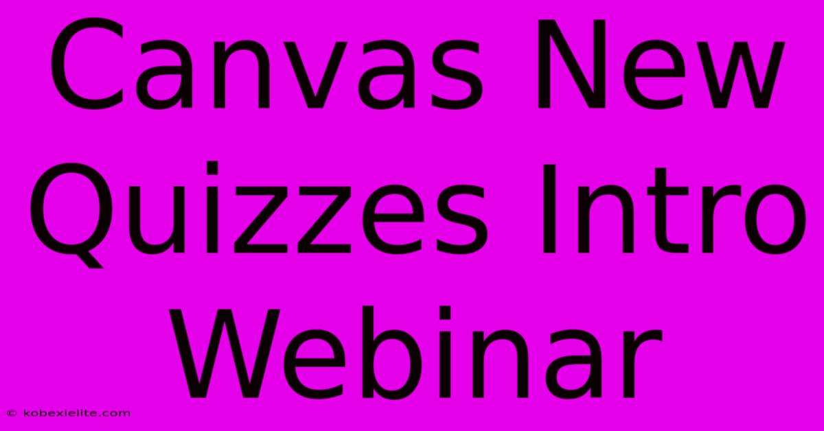 Canvas New Quizzes Intro Webinar