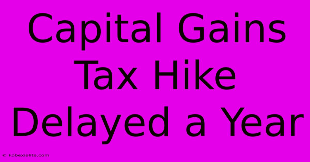 Capital Gains Tax Hike Delayed A Year