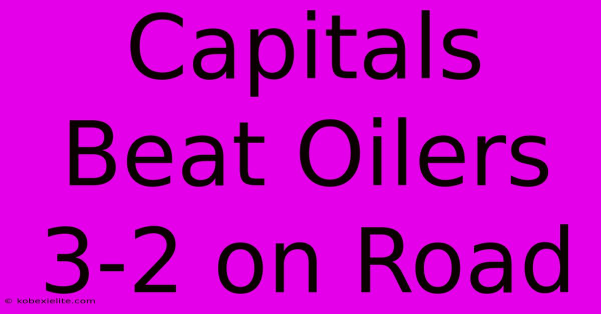 Capitals Beat Oilers 3-2 On Road