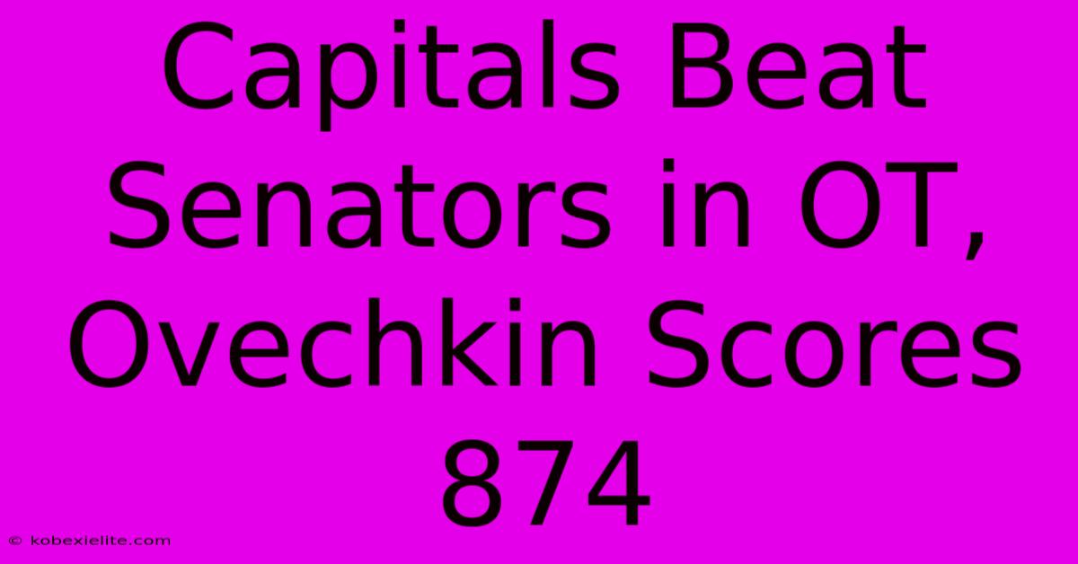 Capitals Beat Senators In OT, Ovechkin Scores 874