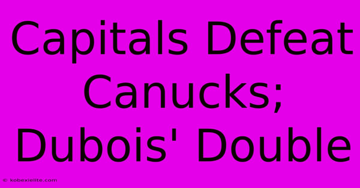 Capitals Defeat Canucks; Dubois' Double