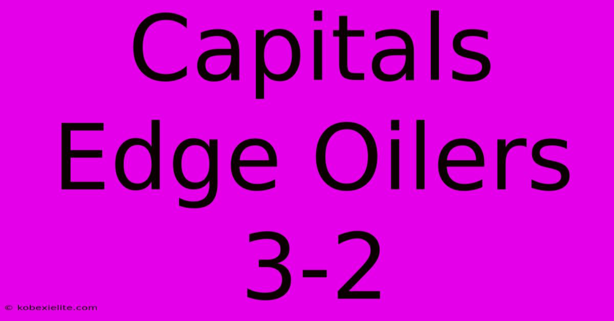 Capitals Edge Oilers 3-2