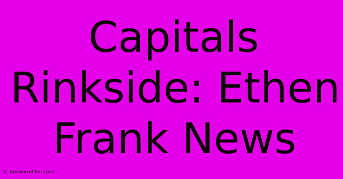 Capitals Rinkside: Ethen Frank News