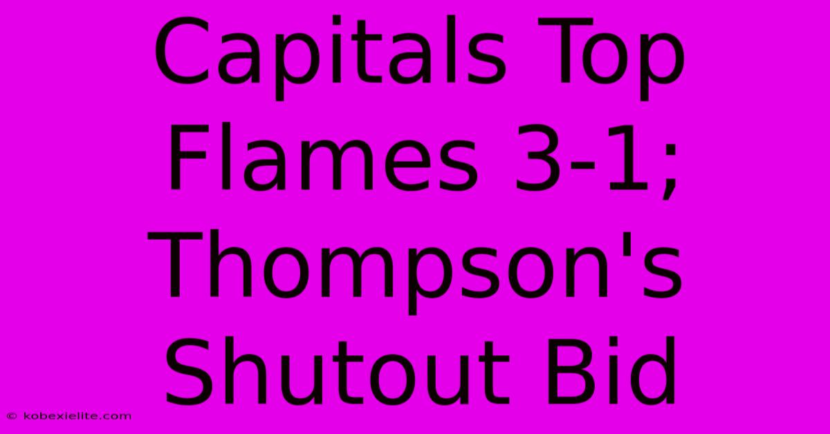 Capitals Top Flames 3-1; Thompson's Shutout Bid