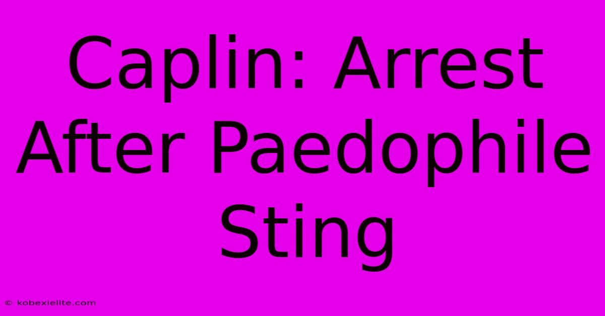 Caplin: Arrest After Paedophile Sting