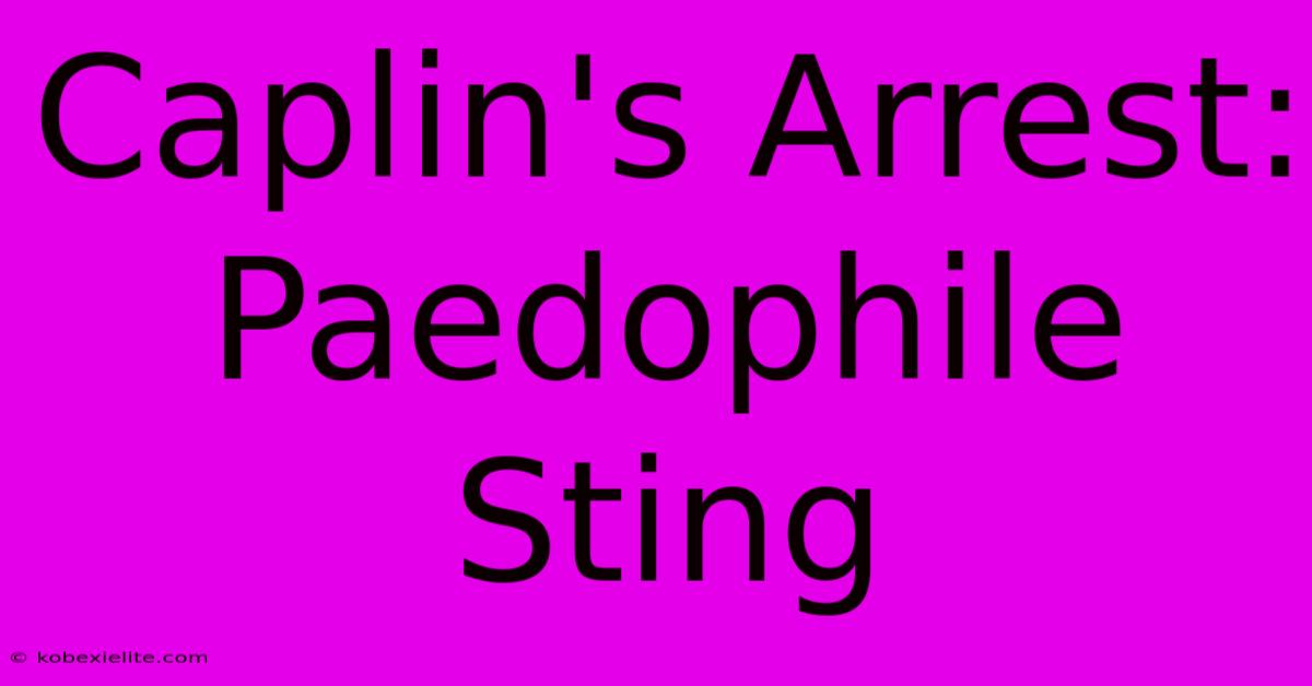 Caplin's Arrest: Paedophile Sting