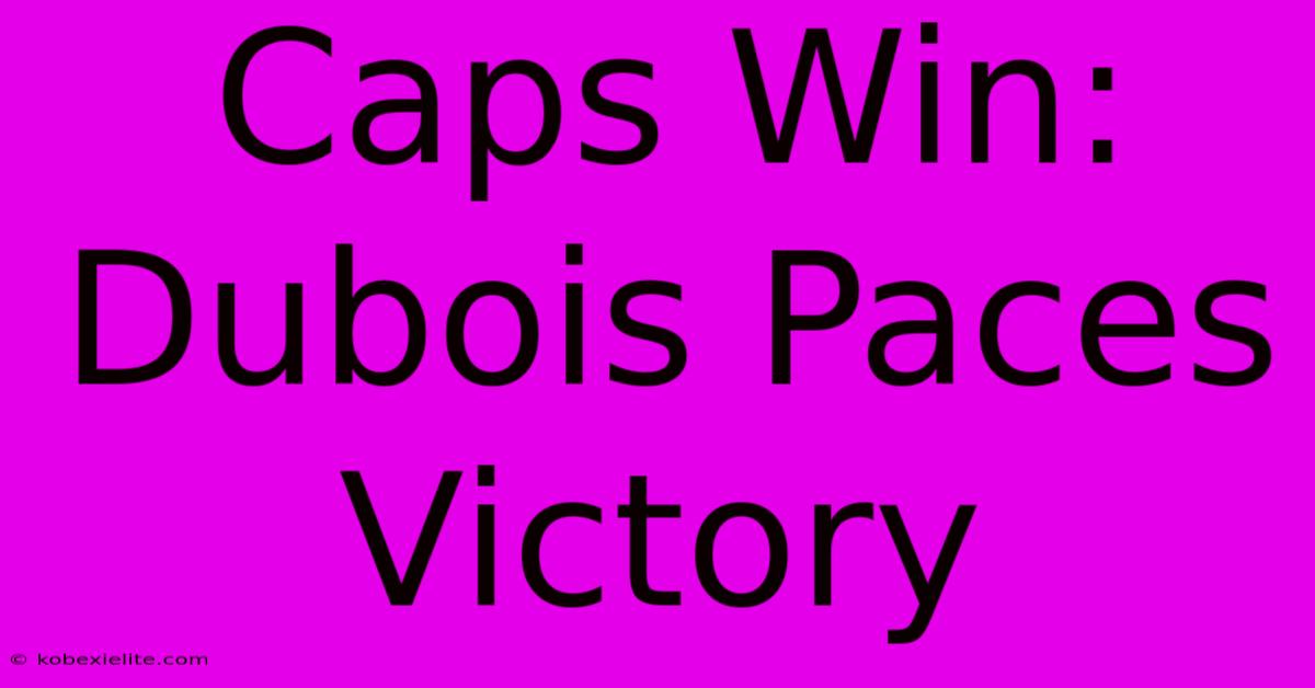 Caps Win: Dubois Paces Victory