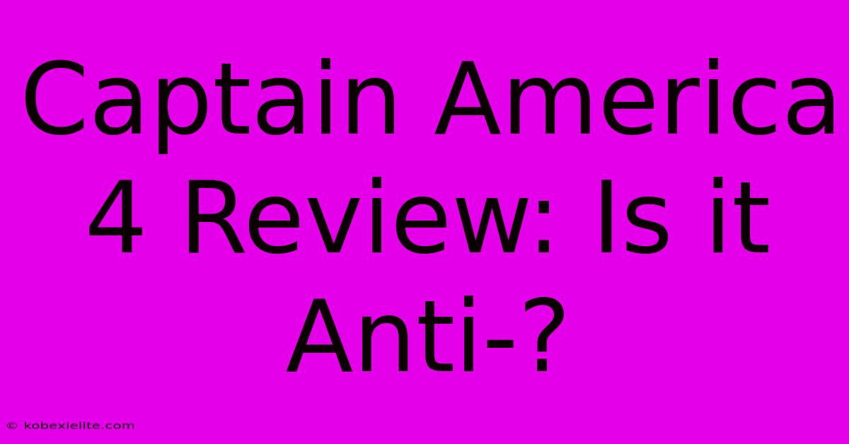 Captain America 4 Review: Is It Anti-?