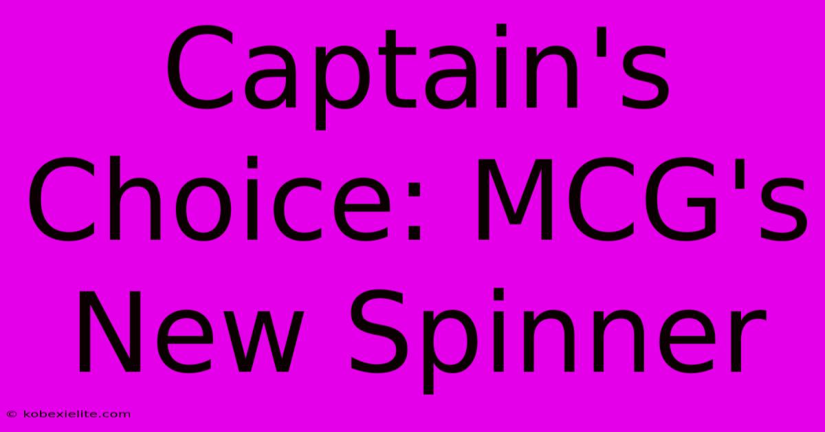 Captain's Choice: MCG's New Spinner