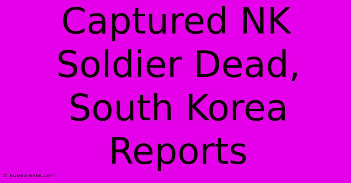 Captured NK Soldier Dead, South Korea Reports