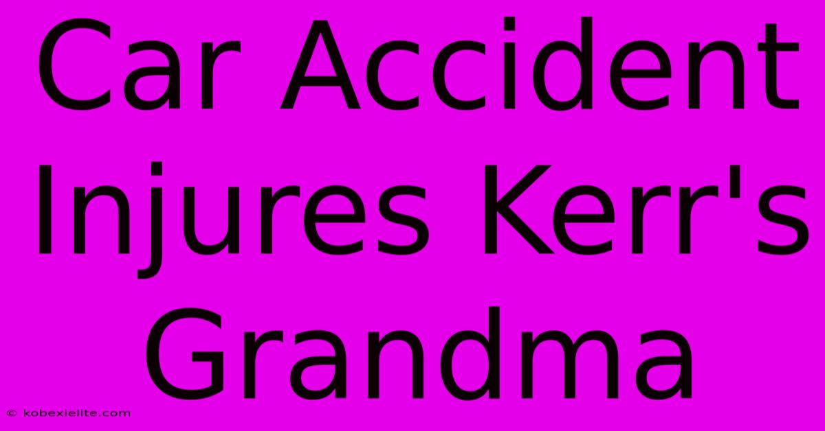 Car Accident Injures Kerr's Grandma