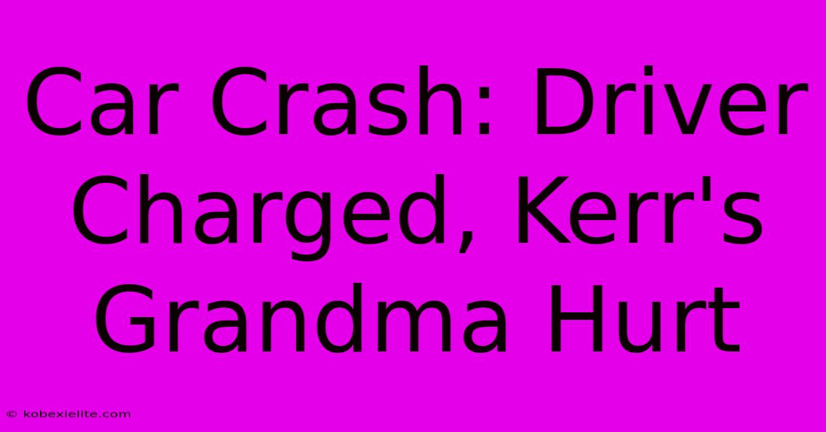 Car Crash: Driver Charged, Kerr's Grandma Hurt