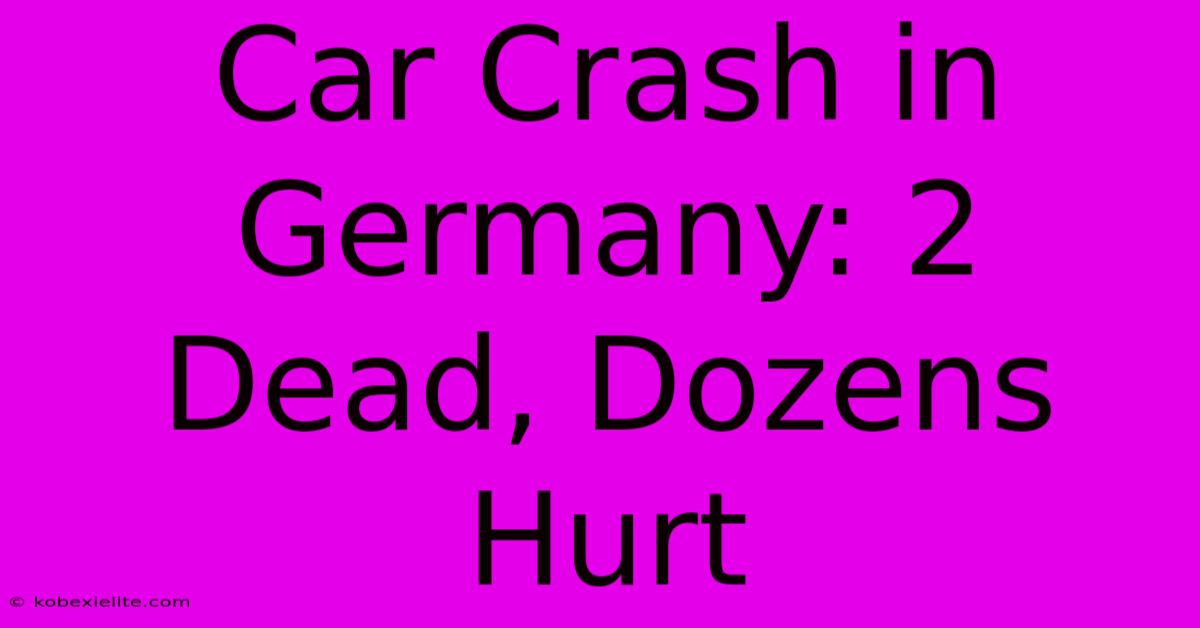 Car Crash In Germany: 2 Dead, Dozens Hurt