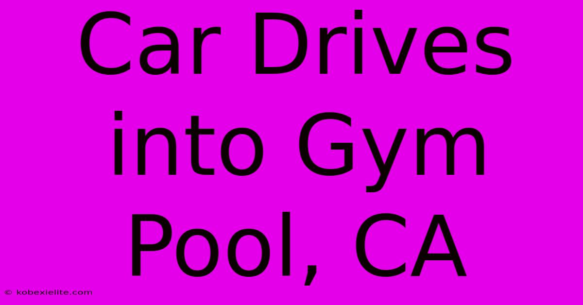 Car Drives Into Gym Pool, CA Car Drives Into Gym Pool, CA