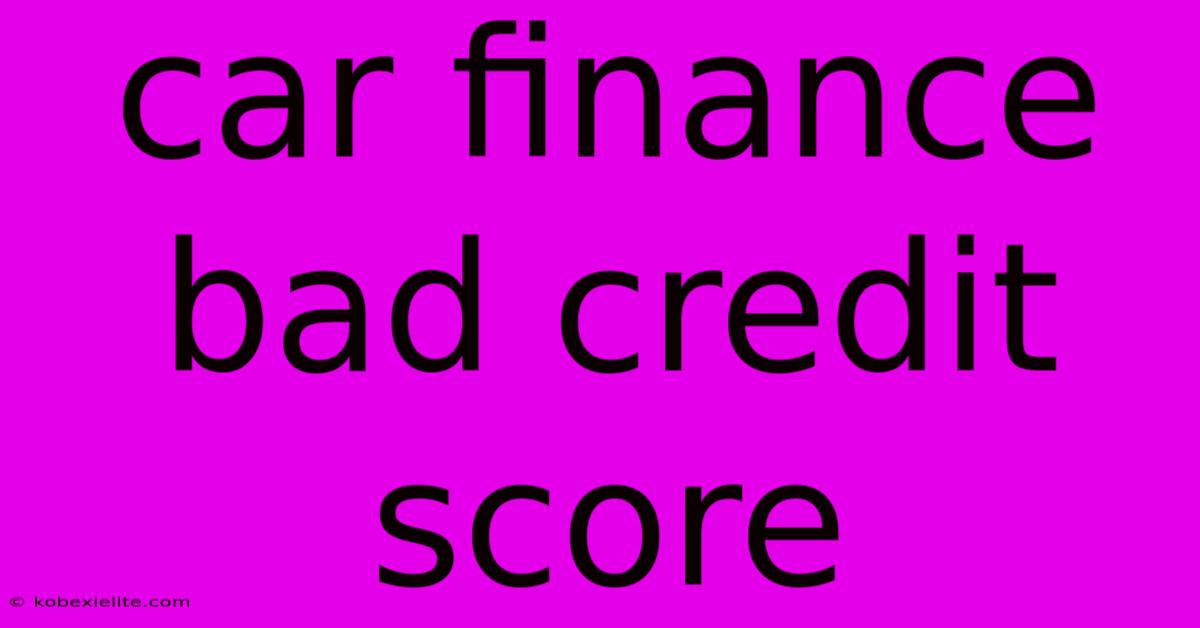 Car Finance Bad Credit Score Car Finance Bad Credit Score