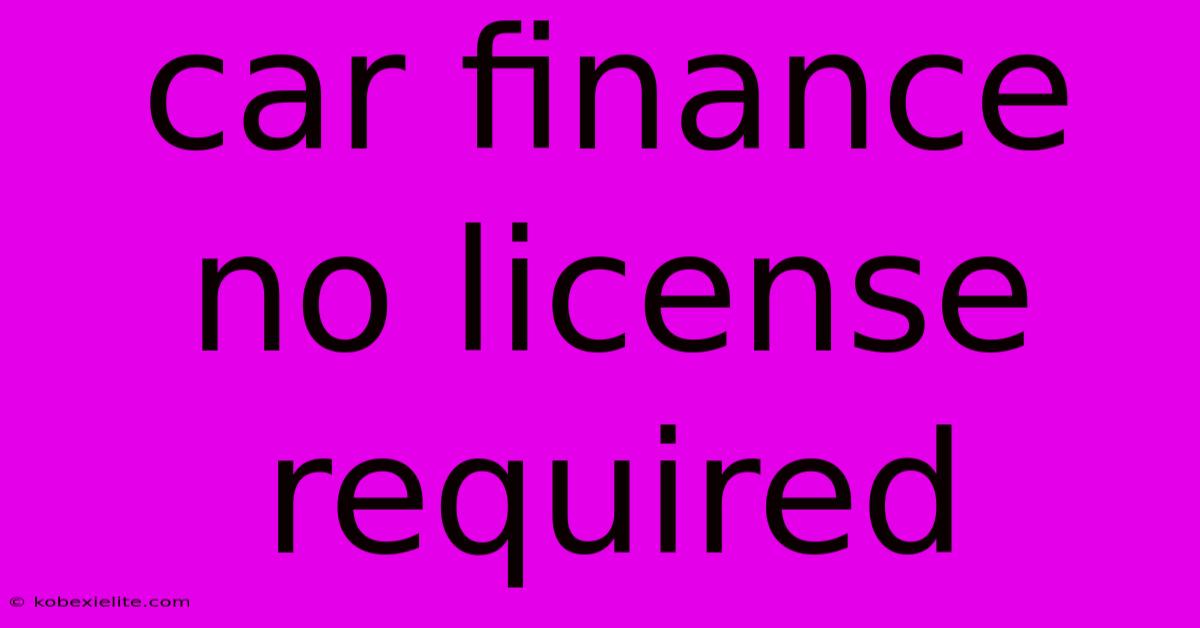 Car Finance No License Required Car Finance No License Required