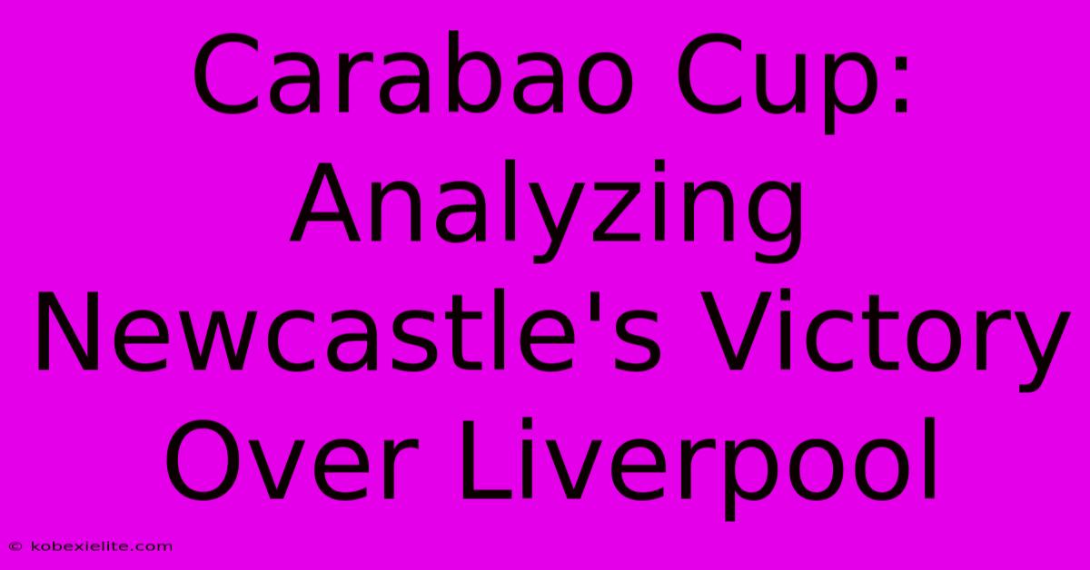 Carabao Cup: Analyzing Newcastle's Victory Over Liverpool