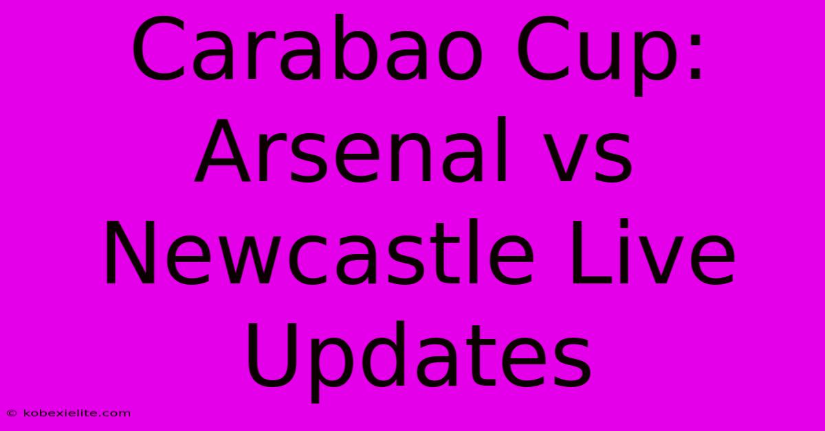 Carabao Cup: Arsenal Vs Newcastle Live Updates