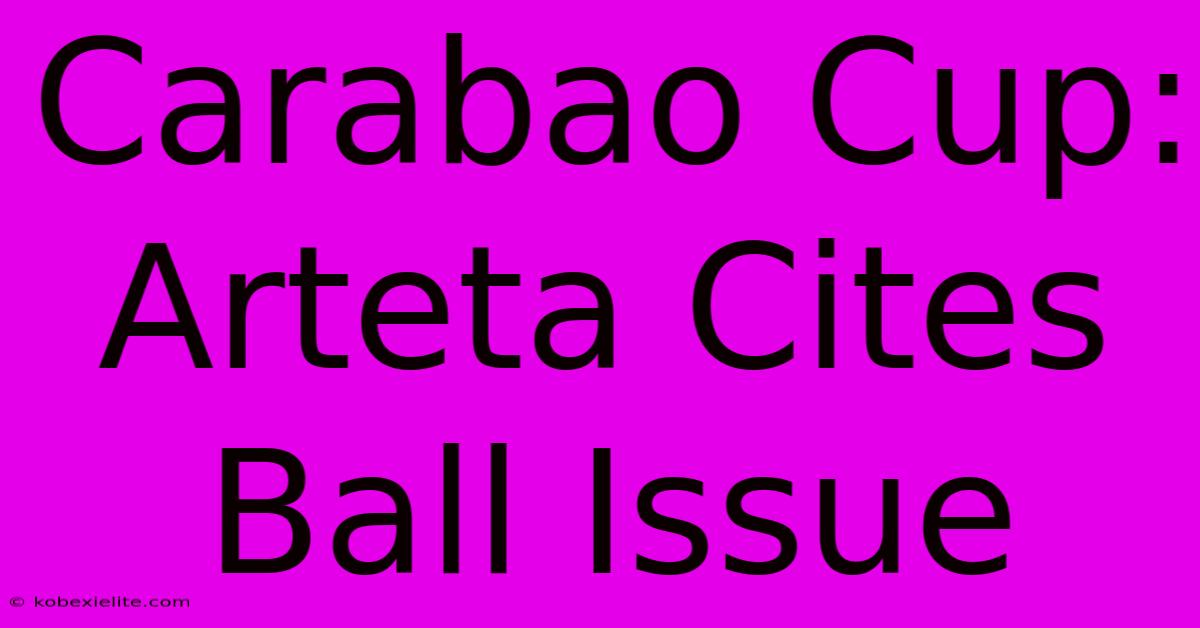 Carabao Cup: Arteta Cites Ball Issue