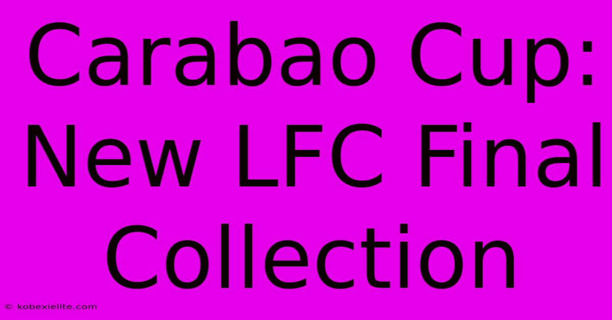 Carabao Cup: New LFC Final Collection