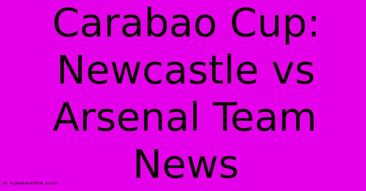 Carabao Cup: Newcastle Vs Arsenal Team News