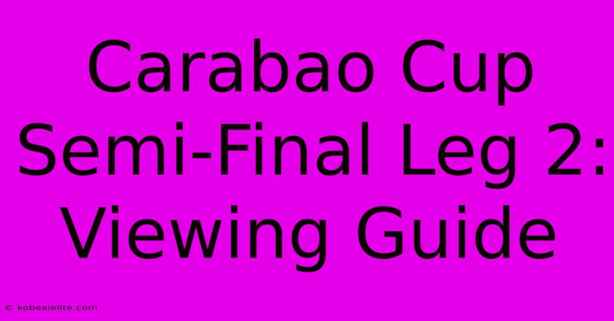 Carabao Cup Semi-Final Leg 2: Viewing Guide