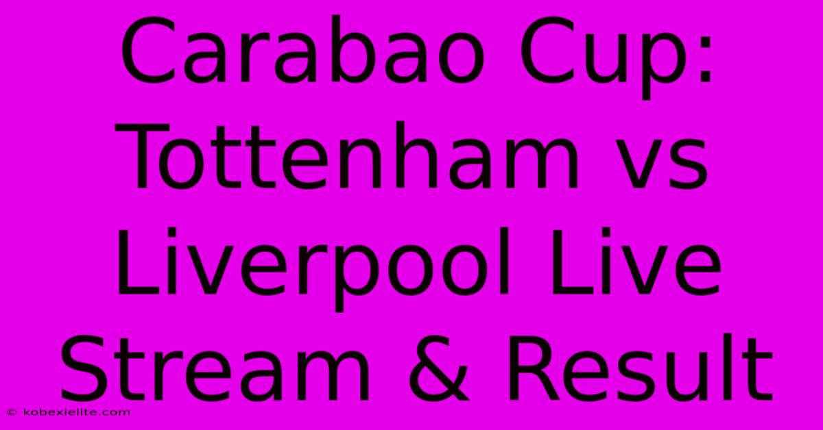 Carabao Cup: Tottenham Vs Liverpool Live Stream & Result