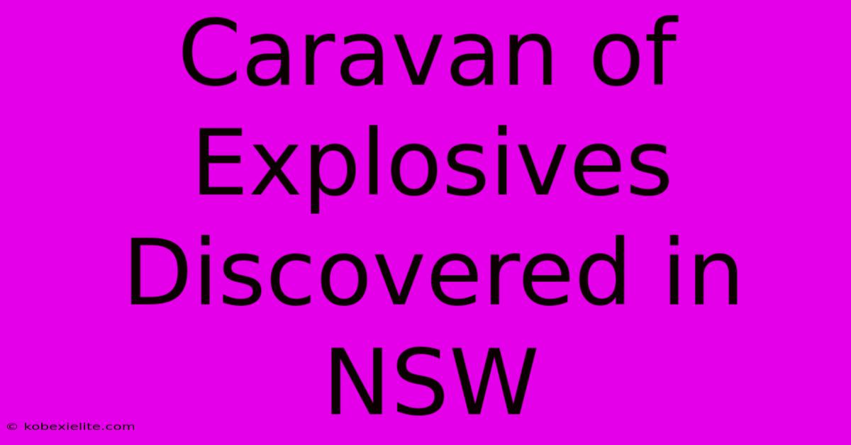 Caravan Of Explosives Discovered In NSW