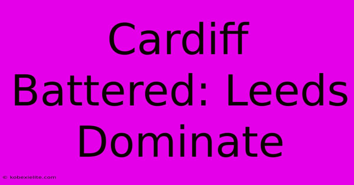 Cardiff Battered: Leeds Dominate