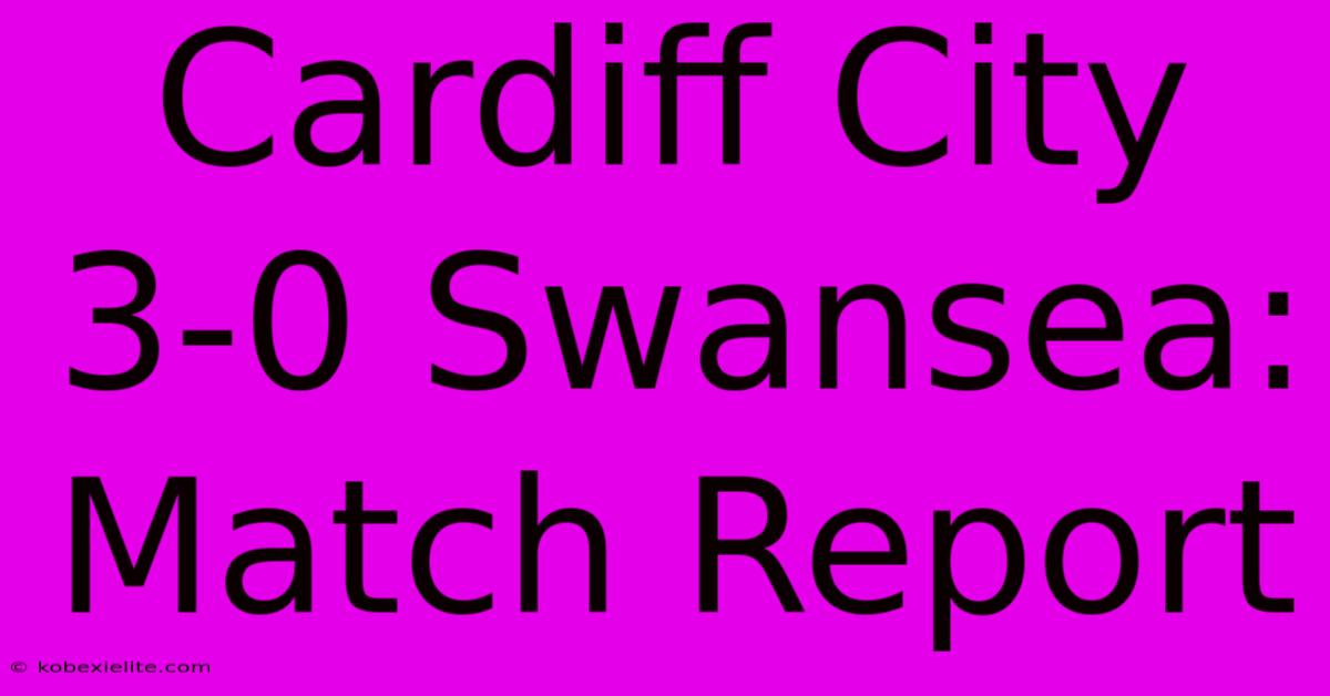 Cardiff City 3-0 Swansea: Match Report