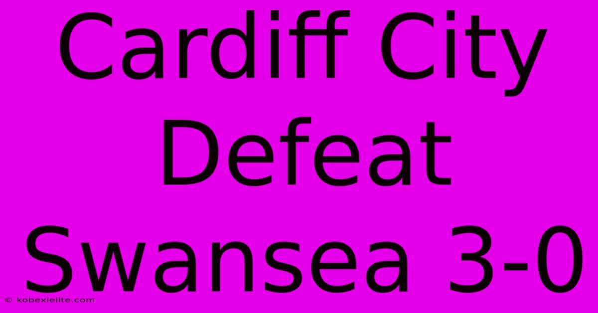 Cardiff City Defeat Swansea 3-0