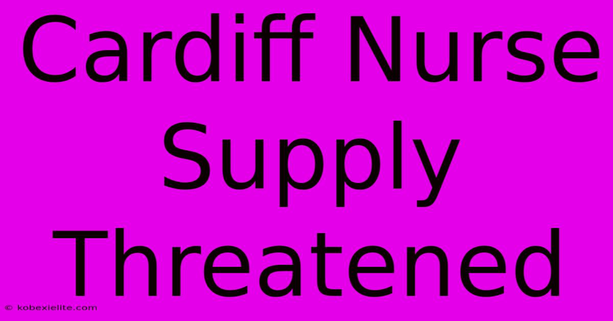 Cardiff Nurse Supply Threatened