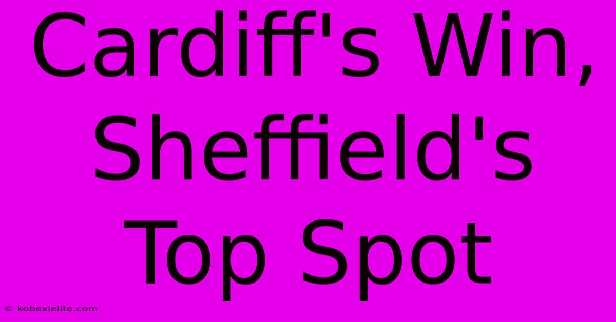 Cardiff's Win, Sheffield's Top Spot