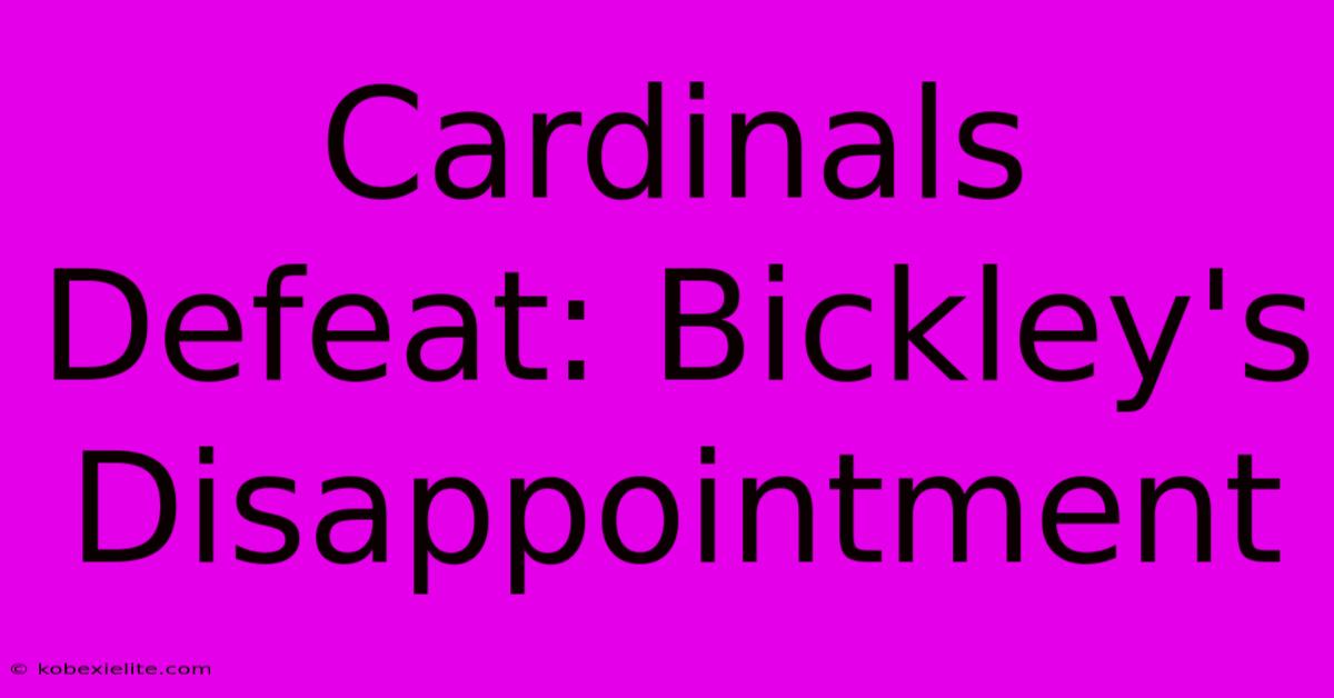 Cardinals Defeat: Bickley's Disappointment