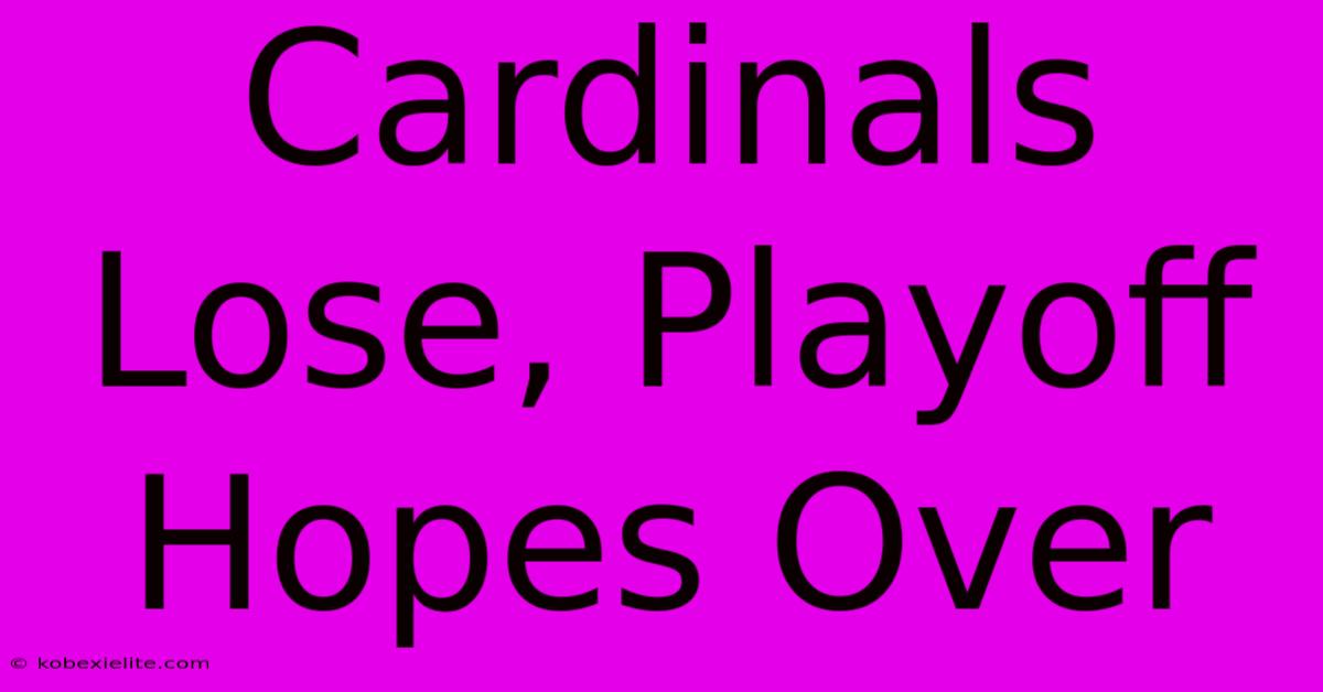 Cardinals Lose, Playoff Hopes Over