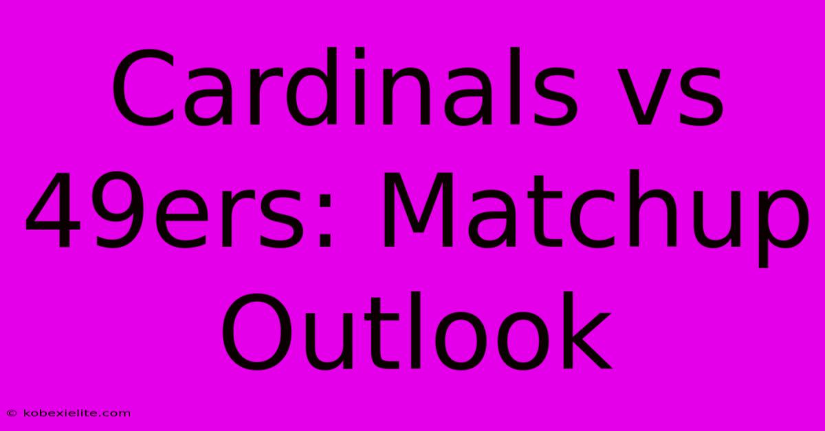 Cardinals Vs 49ers: Matchup Outlook