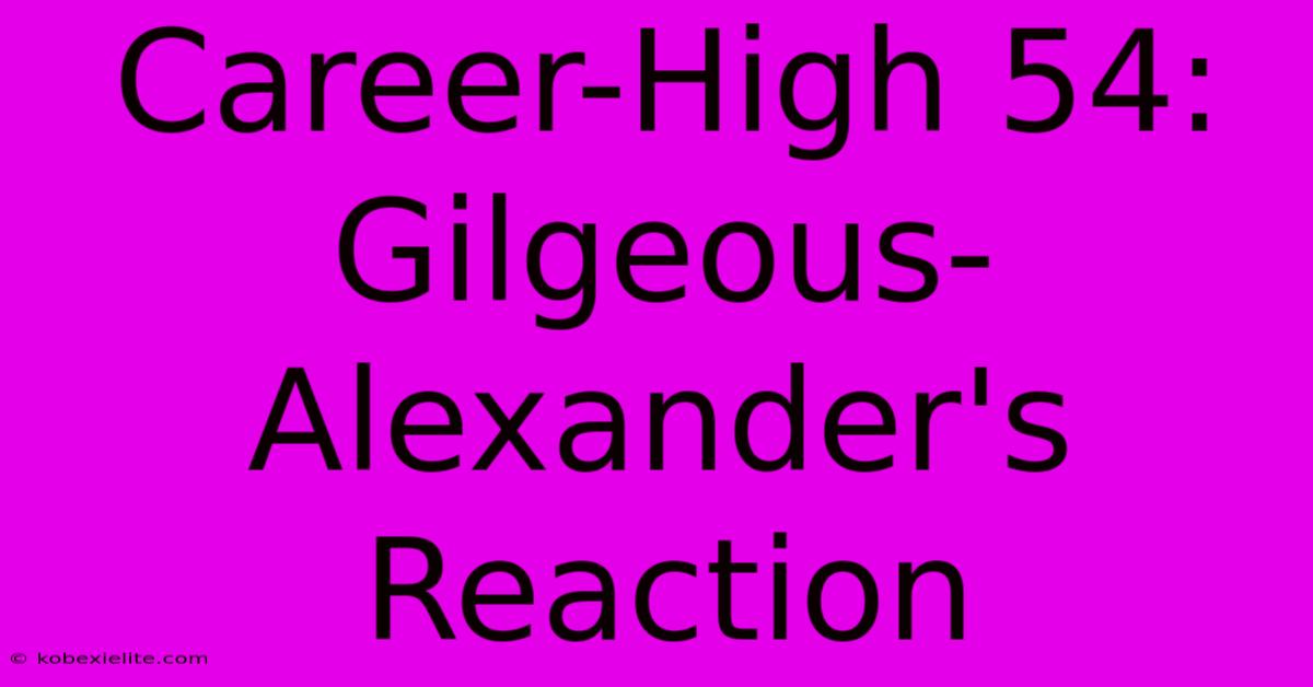 Career-High 54: Gilgeous-Alexander's Reaction