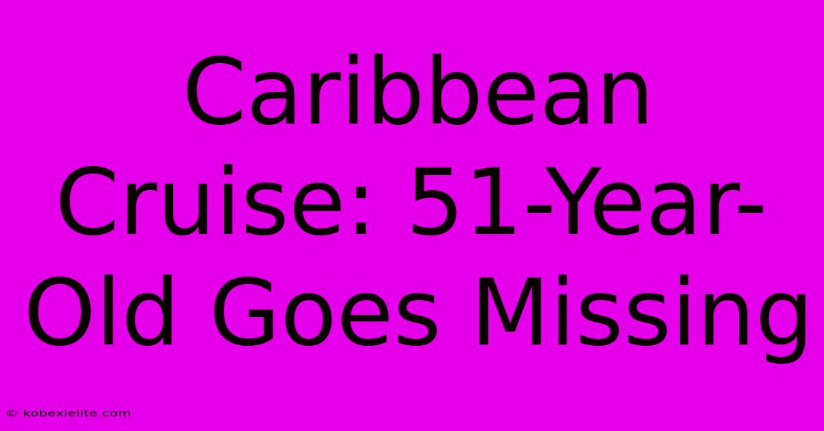 Caribbean Cruise: 51-Year-Old Goes Missing